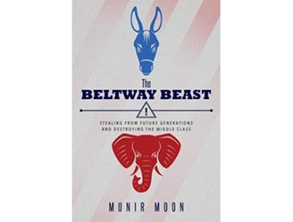 Livro The Beltway Beast Stealing from Future Generations and Destroying the Middle Class de Munir Moon (Inglês)