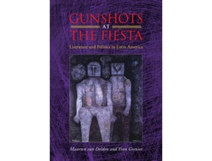 Livro Gunshots at the Fiesta Literature and Politics in Latin America de Maarten van Delden Yvon Grenier (Inglês)