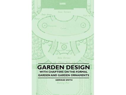 Livro Garden Design With Chapters on the Formal Garden and Garden Ornaments de Gervase Smith (Inglês)