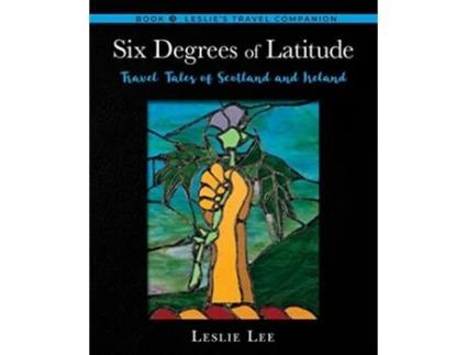 Livro Six Degrees of Latitude Travel Tales of Scotland and Ireland Leslies Travel Companions de Leslie Lee (Inglês)