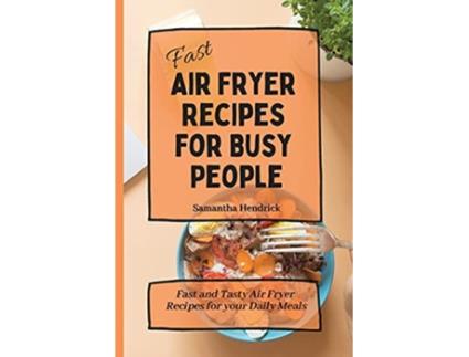 Livro Fast Air Fryer Recipes for Busy People Fast and Tasty Air Fryer Recipes for your Daily Meals de Samantha Hendrick (Inglês)