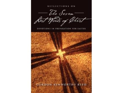 Livro Reflections on the Seven Last Words of Christ de Gordon Kenworthy Reed (Inglês)