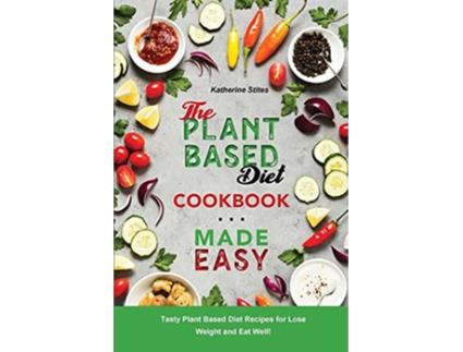 Livro The PlantBased Diet Cookbook Made Easy Tasty Plant Based Diet Recipes for Lose Weight and Eat Well de Katherine Stites (Inglês)
