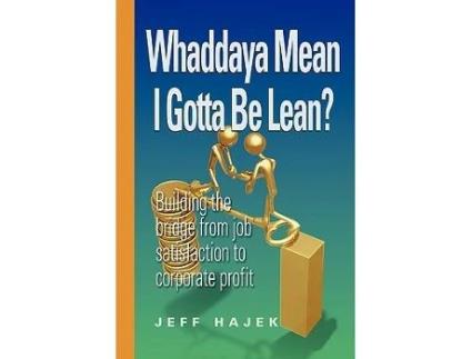 Livro Whaddaya Mean I Gotta Be Lean? Building the Bridge from Job Satisfaction to Corporate Profit de Jeff Hajek (Inglês)