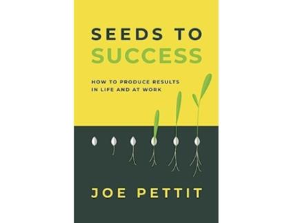 Livro Seeds to Success How to Produce Better Results in Life and at Work de Joe Pettit (Inglês)