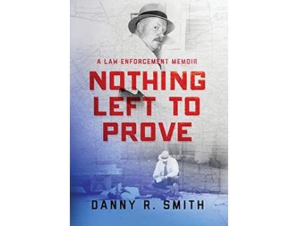 Livro Nothing Left to Prove A Law Enforcement Memoir de Danny R Smith (Inglês)