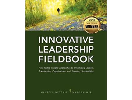 Livro Innovative Leadership Fieldbook de Maureen Metcalf e Mark Palmer (Inglês)