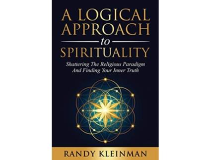 Livro A Logical Approach to Spirituality Shattering the Religious Paradigm and Finding Your Inner Truth de Randy Kleinman (Inglês)