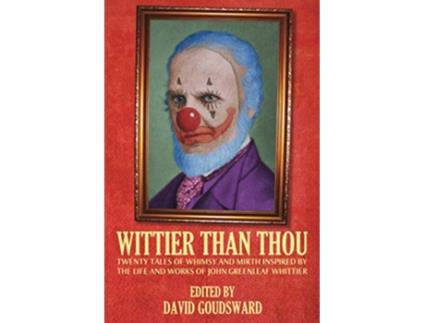 Livro Wittier Than Thou Tales of Whimsy and Mirth inspired by the life and works of John Greenleaf Whittier de David Goudsward (Inglês)