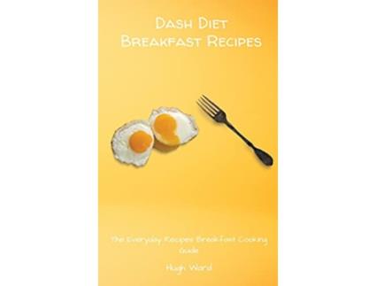 Livro Dash Diet Breakfast Recipes The Everyday Recipes Breakfast Cooking Guide de Hugh Ward (Inglês)