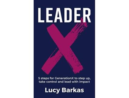 Livro LeaderX 5 steps for GenerationX to step up take control and lead with impact de Lucy Barkas (Inglês)