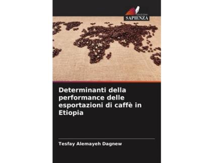 Livro Determinanti della performance delle esportazioni di caffè in Etiopia Italian Edition de Tesfay Alemayeh Dagnew (Italiano)