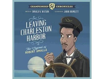Livro Leaving Charleston Harbor The Legend of Robert Smalls de Donald Watson (Inglês)