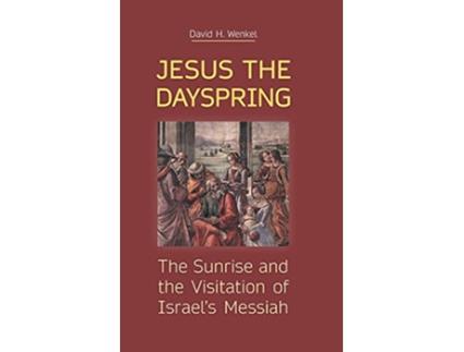 Livro Jesus the Dayspring The Sunrise and the Visitation of Israels Messiah New Testament Monographs de David H Wenkel (Inglês)