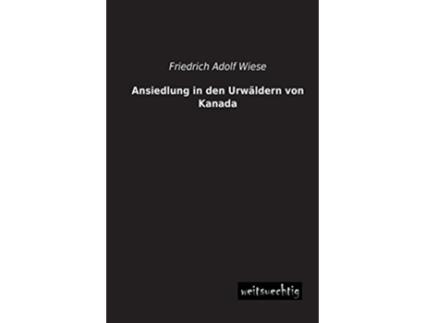 Livro Ansiedlung in den Urwaeldern von Kanada German Edition de Friedrich Adolf Wiese (Alemão)