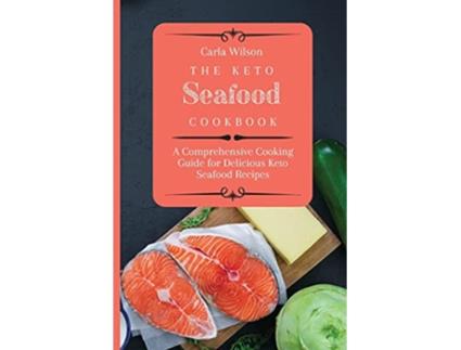 Livro The Keto Seafood Cookbook A Comprehensive Cooking Guide for Delicious Keto Seafood Recipes de Carla Wilson (Inglês)
