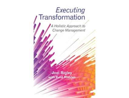 Livro Executing Transformation A Holistic Approach to Change Management de Joel Bigley (Inglês)