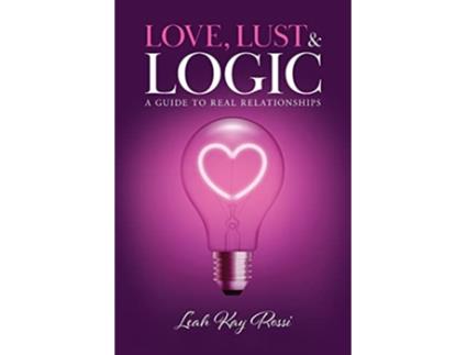 Livro Love Lust and Logic A Guide to Real Relationships de Leah Kay Rossi (Inglês)