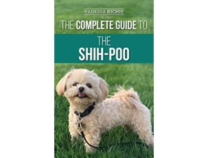 Livro The Complete Guide to the ShihPoo Finding Raising Training Feeding Socializing and Loving Your New ShihPoo Puppy de Vanessa Richie (Inglês)
