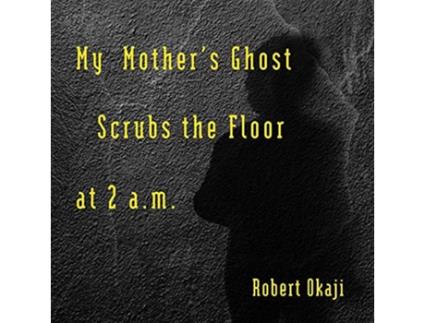 Livro My Mothers Ghost Scrubs the Floor at 2 am de Robert Okaji (Inglês)