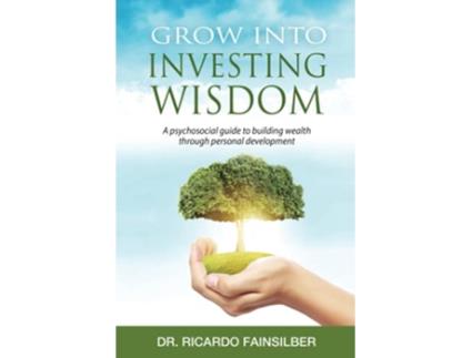 Livro Grow Into Investing Wisdom A Psychosocial Guide To building Wealth Through Personal Development de Dr Ricardo Fainsilber (Inglês)