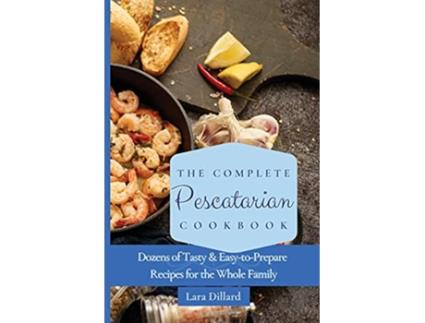 Livro The Complete Pescatarian Cookbook Dozens Tasty and easytoprepare Recipes for the whole family de Lara Dillard (Inglês)