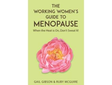 Livro The Working Womens Guide to Menopause When the Heat is On Dont Sweat It de Gail Gibson Gail Gibson Ruby McGuire (Inglês)