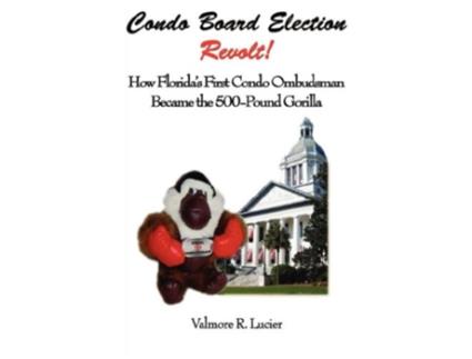 Livro Condo Board Election Revolt How Floridas First Condo Ombudsman Became the 500Pound Gorilla de Valmore R Lucier (Inglês)