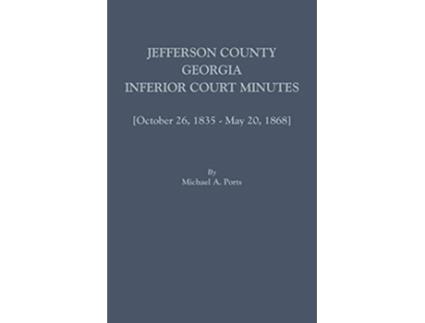 Livro Jefferson County Georgia Inferior Court Minutes Volume VII October 26 1835May 20 1868 de Ports e Michael A (Inglês)