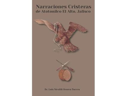 Livro Narraciones Cristeras de Atotonilco el Alto Jalisco Spanish Edition de Dr Luis Mexitli Orozco Torres (Espanhol)