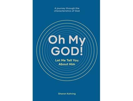 Livro Oh My GOD Let Me Tell You About Him A journey through the characteristics of God de Sharon Kohring (Inglês)