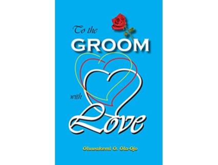 Livro TO THE GROOM WITH LOVE de Oluwakemi O OlaOjo (Inglês)