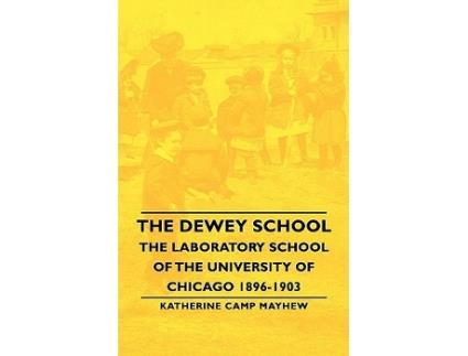 Livro The Dewey School The Laboratory School of the University of Chicago 18961903 de Katherine Camp Mayhew (Inglês)