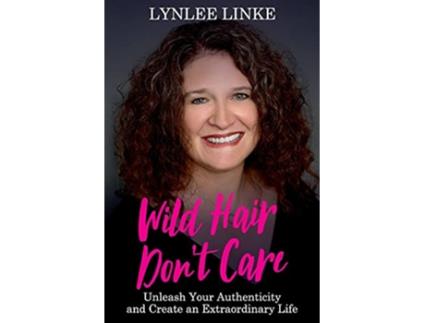 Livro Wild Hair Dont Care Unleash Your Authenticity and Create an Extraordinary Life de Lynlee Linke (Inglês)