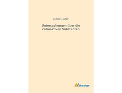 Livro Untersuchungen über die radioaktiven Substanzen German Edition de Marie Curie (Alemão)