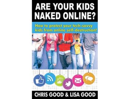 Livro Are Your Kids Naked Online How to protect your techsavvy kids from online selfdestruction de Chris Good Lisa Good (Inglês)