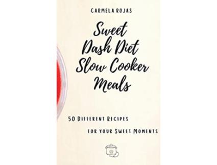 Livro Sweet Dash Diet Slow Cooker Meals 50 Different Recipes for your Sweet Moments de Carmela Rojas (Inglês)