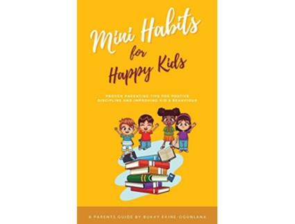 Livro Mini Habits for Happy Kids Proven Parenting Tips for Positive Discipline and Improving Kids Behavior de Bukky EkineOgunlana (Inglês)