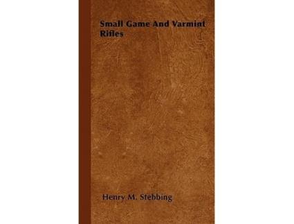 Livro Small Game And Varmint Rifles de Henry M Stebbing (Inglês)