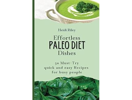 Livro Effortless Paleo Diet Dishes 50 MustTry quick and easy Recipes for busy people de Heidi Riley (Inglês)