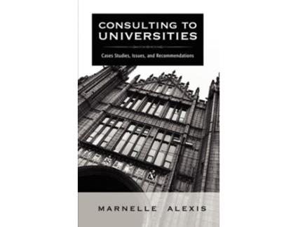 Livro Consulting to Universities Case Studies Issues and Recommendations de Marnelle Alexis (Inglês)