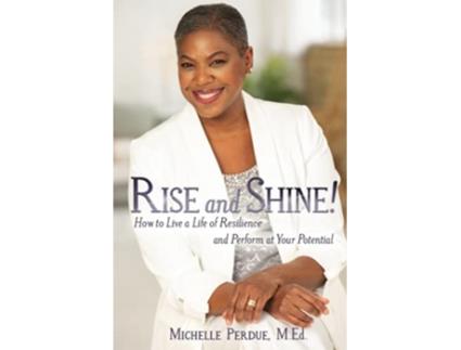Livro Rise and Shine How to Live a Life of Resilience and Perform at Your Potential de Michelle Renee Perdue (Inglês)