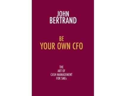 Livro Be Your Own CFO The Art of Cash Management for Smes de John Bertrand (Inglês)