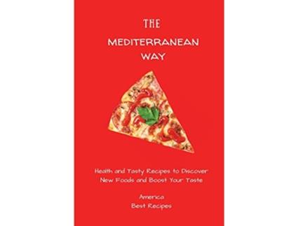 Livro The Mediterranean Way Health and Tasty Recipes to Discover New Foods and Boost Your Taste de America Best Recipes (Inglês)