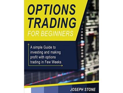 Livro Options Trading for Beginners A simple Guide to investing and making profit with options trading in Few Weeks Business de Joseph Stone (Inglês)