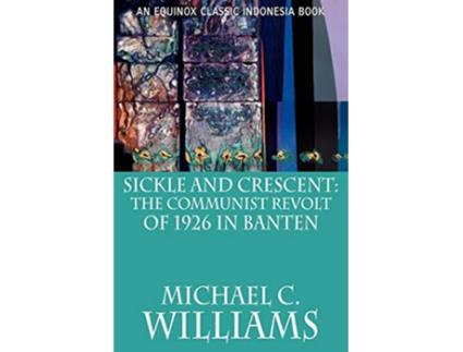Livro Sickle and Crescent The Communist Revolt of 1926 in Banten de Michael C Williams (Inglês)