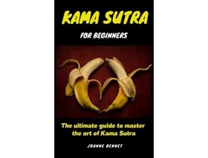 Livro Kama Sutra for beginners The ultimate guide to master the art of Kama Sutra de Joanne Bennet (Inglês)