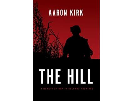 Livro The Hill A Memoir of War in Helmand Province de Aaron Kirk (Inglês)