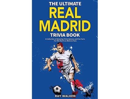 Livro The Ultimate Real Madrid Trivia Book A Collection of Amazing Trivia Quizzes and Fun Facts for DieHard Los Blancos Fans de Ray Walker (Inglês)