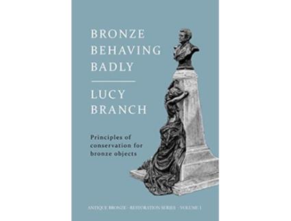 Livro Bronze Behaving Badly Principles of Bronze Conservation Antique Bronze Restoration de Lucy J Branch (Inglês)